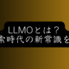 SEOはもう古い？AIに選ばれるブランドになる『LLMO対策』の教科書